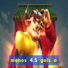 menos 4.5 gols o que significa